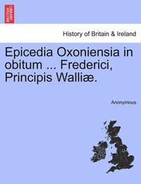 bokomslag Epicedia Oxoniensia in Obitum ... Frederici, Principis Walliae.