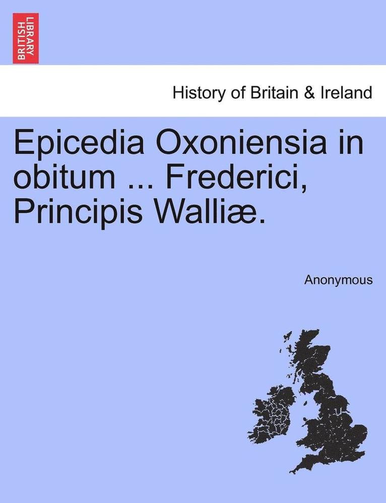 Epicedia Oxoniensia in Obitum ... Frederici, Principis Walliae. 1