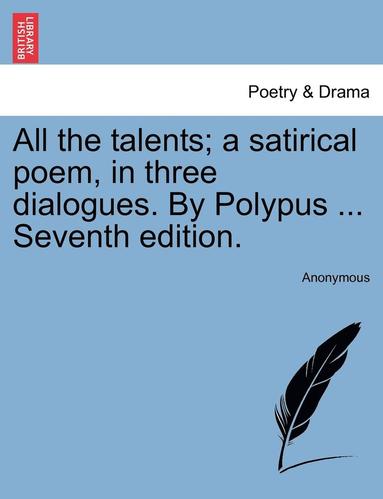 bokomslag All the Talents; A Satirical Poem, in Three Dialogues. by Polypus ... Seventh Edition.