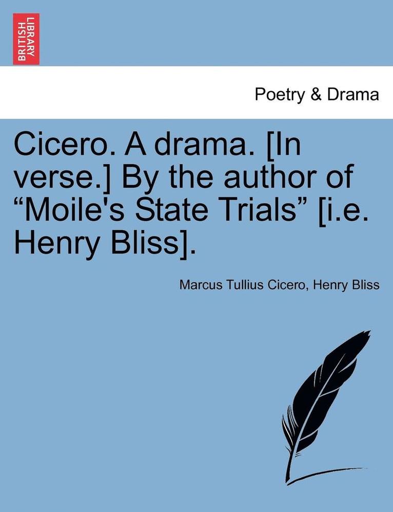 Cicero. a Drama. [In Verse.] by the Author of "Moile's State Trials" [I.E. Henry Bliss].