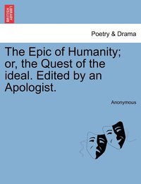 bokomslag The Epic of Humanity; or, the Quest of the ideal. Edited by an Apologist.