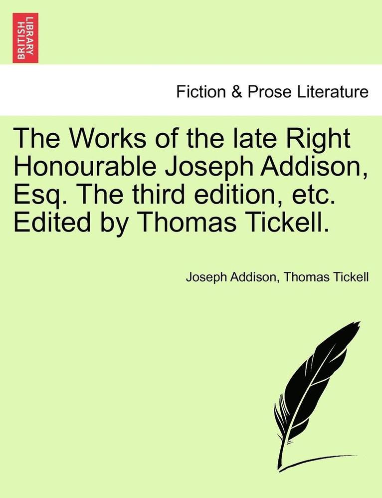 The Works of the Late Right Honourable Joseph Addison, Esq. the Third Edition, Etc. Edited by Thomas Tickell. 1