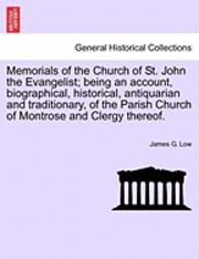 Memorials of the Church of St. John the Evangelist; Being an Account, Biographical, Historical, Antiquarian and Traditionary, of the Parish Church of Montrose and Clergy Thereof. 1