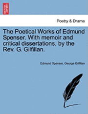 bokomslag The Poetical Works of Edmund Spenser. with Memoir and Critical Dissertations, by the REV. G. Gilfillan.