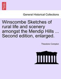 bokomslag Winscombe Sketches of Rural Life and Scenery Amongst the Mendip Hills ... Second Edition, Enlarged.