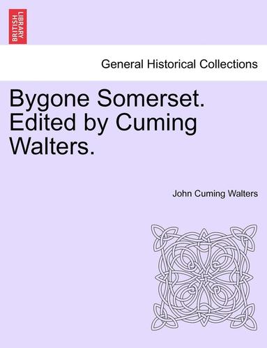 bokomslag Bygone Somerset. Edited by Cuming Walters.