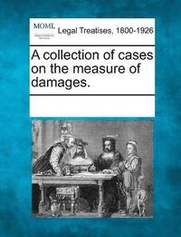 bokomslag A collection of cases on the measure of damages.