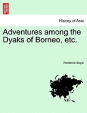 Adventures Among the Dyaks of Borneo, Etc. 1