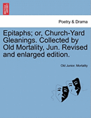 bokomslag Epitaphs; Or, Church-Yard Gleanings. Collected by Old Mortality, Jun. Revised and Enlarged Edition.