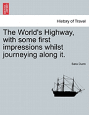 bokomslag The World's Highway, with Some First Impressions Whilst Journeying Along It.