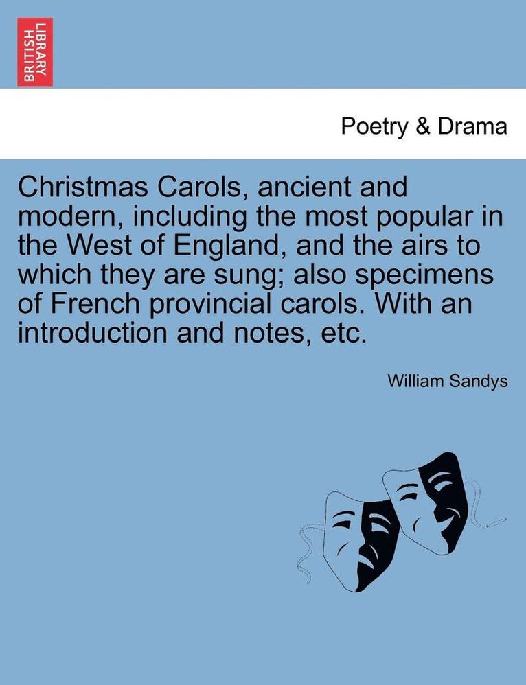 William Sandys - Christmas Carols, Ancient and Modern, Including the Most Popular in the West of England, and the Airs to Which They Are Sung; Also Specimens of French Provincial Carols. with an Introduction and Notes, Etc., Häftad