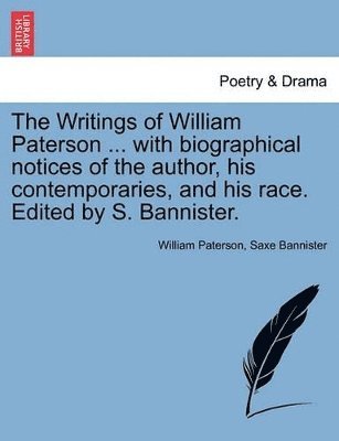William Paterson, Saxe Bannister - Writings of William Paterson ... with Biographical Notices of the Author, His Contemporaries, and His Race. Edited by S. Bannister. Vol. I, Häftad