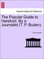 The Popular Guide to Hereford. by a Journalist (T. P. Buden). 1