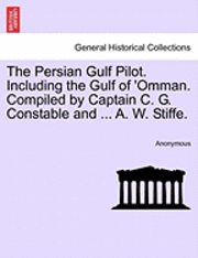 bokomslag The Persian Gulf Pilot. Including the Gulf of 'Omman. Compiled by Captain C. G. Constable and ... A. W. Stiffe.