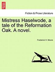bokomslag Mistress Haselwode, a Tale of the Reformation Oak. a Novel.
