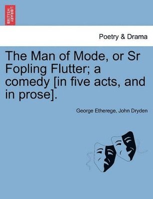 Man of Mode, or Sr Fopling Flutter; A Comedy [In Five Acts, and in Prose].
