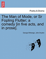 The Man of Mode, or Sr Fopling Flutter; A Comedy [In Five Acts, and in Prose]. 1