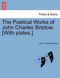 bokomslag The Poetical Works of John Charles Bristow. [With Plates.]