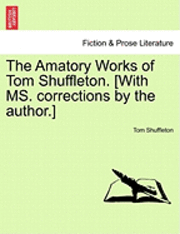 bokomslag The Amatory Works of Tom Shuffleton. [With Ms. Corrections by the Author.]