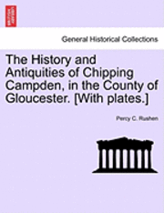 bokomslag The History and Antiquities of Chipping Campden, in the County of Gloucester. [With Plates.]
