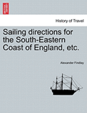 bokomslag Sailing Directions for the South-Eastern Coast of England, Etc.