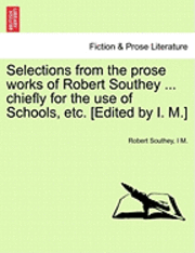 bokomslag Selections from the Prose Works of Robert Southey ... Chiefly for the Use of Schools, Etc. [Edited by I. M.]