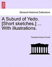 bokomslag A Suburd of Yedo. [Short Sketches.] ... with Illustrations.