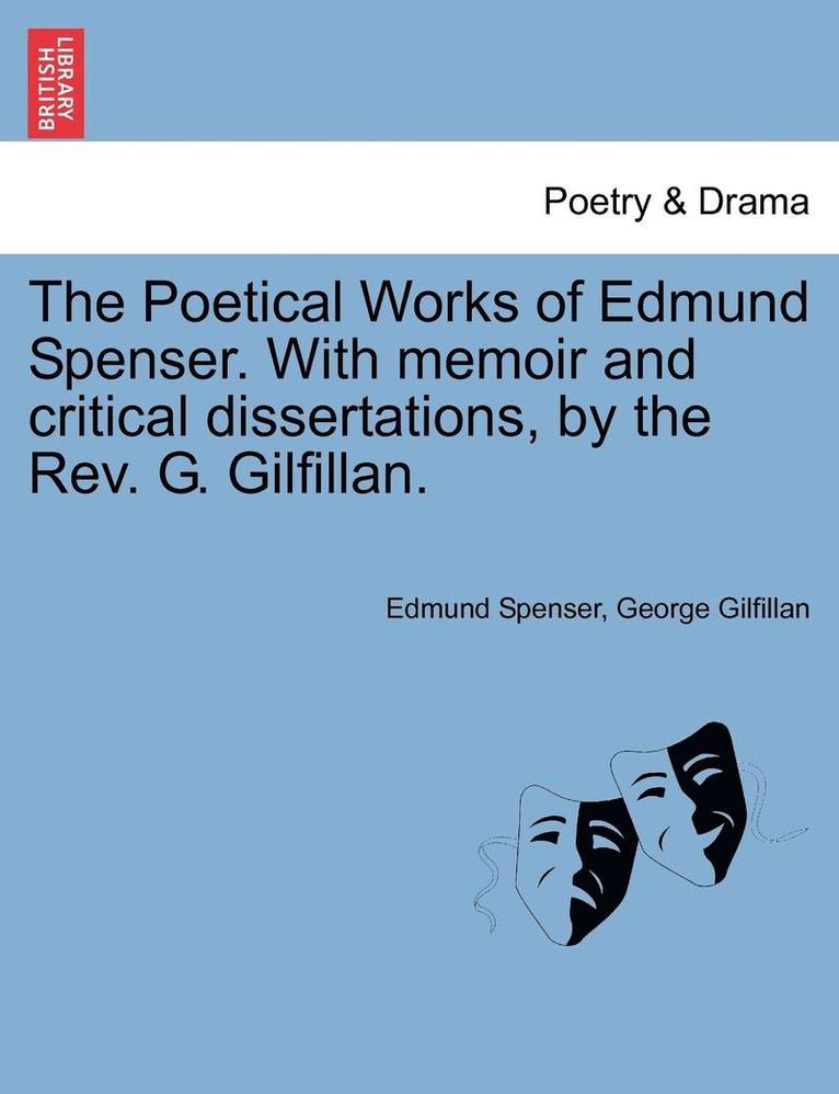 The Poetical Works of Edmund Spenser. with Memoir and Critical Dissertations, by the REV. G. Gilfillan.