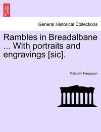 bokomslag Rambles in Breadalbane ... with Portraits and Engravings [Sic].