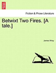 bokomslag Betwixt Two Fires. [A Tale.]