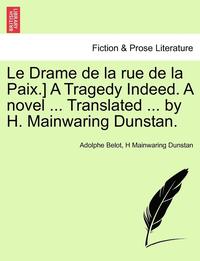 bokomslag Le Drame de la Rue de la Paix.] a Tragedy Indeed. a Novel ... Translated ... by H. Mainwaring Dunstan.