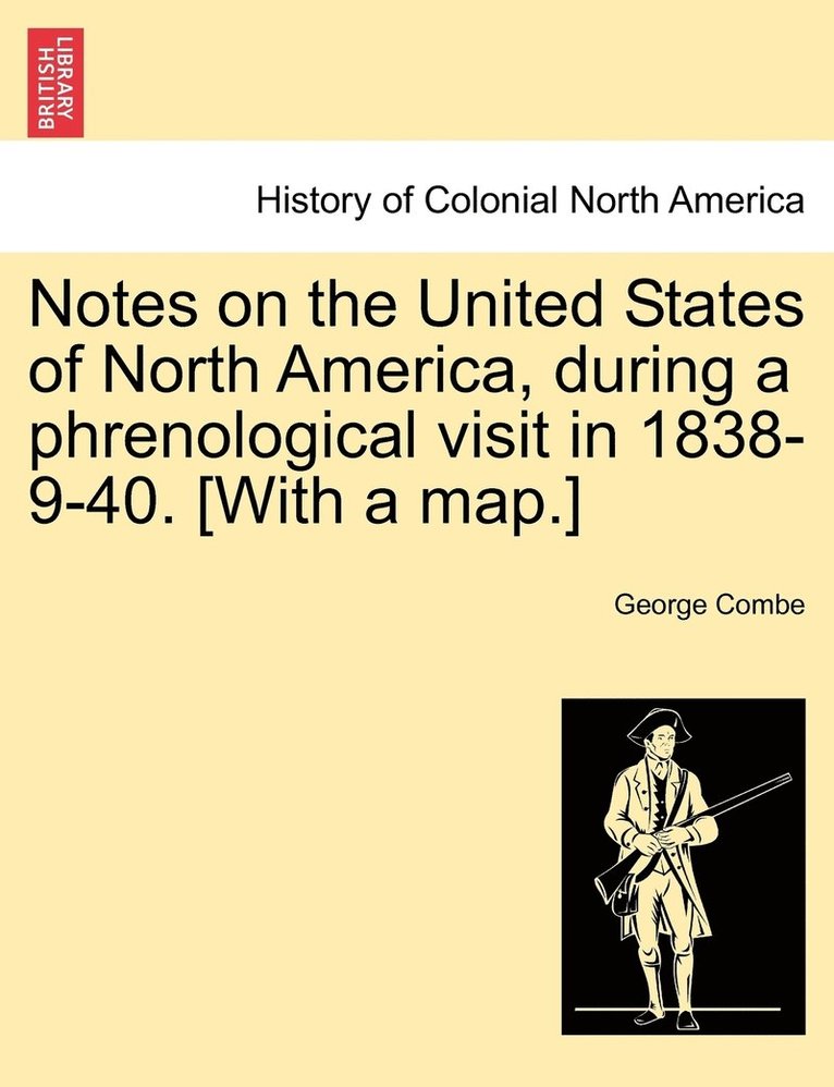 Notes on the United States of North America, during a phrenological visit in 1838-9-40. [With a map.]
