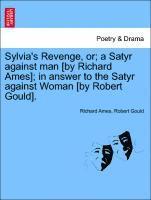 Sylvia's Revenge, Or; A Satyr Against Man [by Richard Ames]; In Answer to the Satyr Against Woman [by Robert Gould]. 1