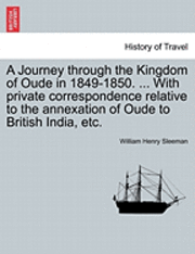 bokomslag A Journey Through the Kingdom of Oude in 1849-1850. ... with Private Correspondence Relative to the Annexation of Oude to British India, Etc.