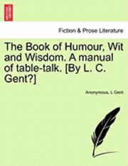 bokomslag Book of Humour, Wit and Wisdom. a Manual of Table-Talk. [By L. C. Gent?]