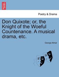 bokomslag Don Quixote; Or, the Knight of the Woeful Countenance. a Musical Drama, Etc.