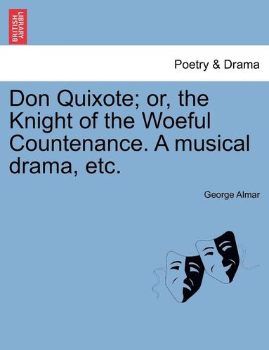 bokomslag Don Quixote; Or, the Knight of the Woeful Countenance. a Musical Drama, Etc.