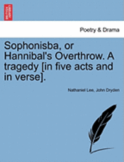 bokomslag Sophonisba, or Hannibal's Overthrow. a Tragedy [In Five Acts and in Verse].