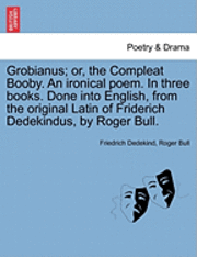 bokomslag Grobianus; Or, the Compleat Booby. an Ironical Poem. in Three Books. Done Into English, from the Original Latin of Friderich Dedekindus, by Roger Bull