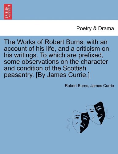 bokomslag The Works of Robert Burns; with an account of his life, and a criticism on his writings. To which are prefixed, some observations on the character and condition of the Scottish peasantry. [By James