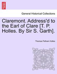 bokomslag Claremont. Address'd to the Earl of Clare [T. P. Holles. by Sir S. Garth].