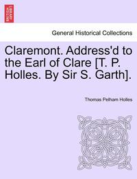 bokomslag Claremont. Address'd to the Earl of Clare [T. P. Holles. by Sir S. Garth].