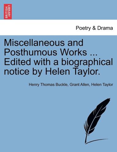 Henry Thomas Buckle, Grant Allen, Helen Taylor - Miscellaneous and Posthumous Works ... Edited with a Biographical Notice by Helen Taylor., Häftad
