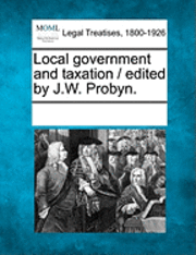 bokomslag Local Government and Taxation / Edited by J.W. Probyn.
