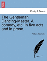 bokomslag The Gentleman Dancing-Master. a Comedy, Etc. in Five Acts and in Prose.