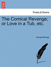 bokomslag The Comical Revenge; Or Love in a Tub, Etc.