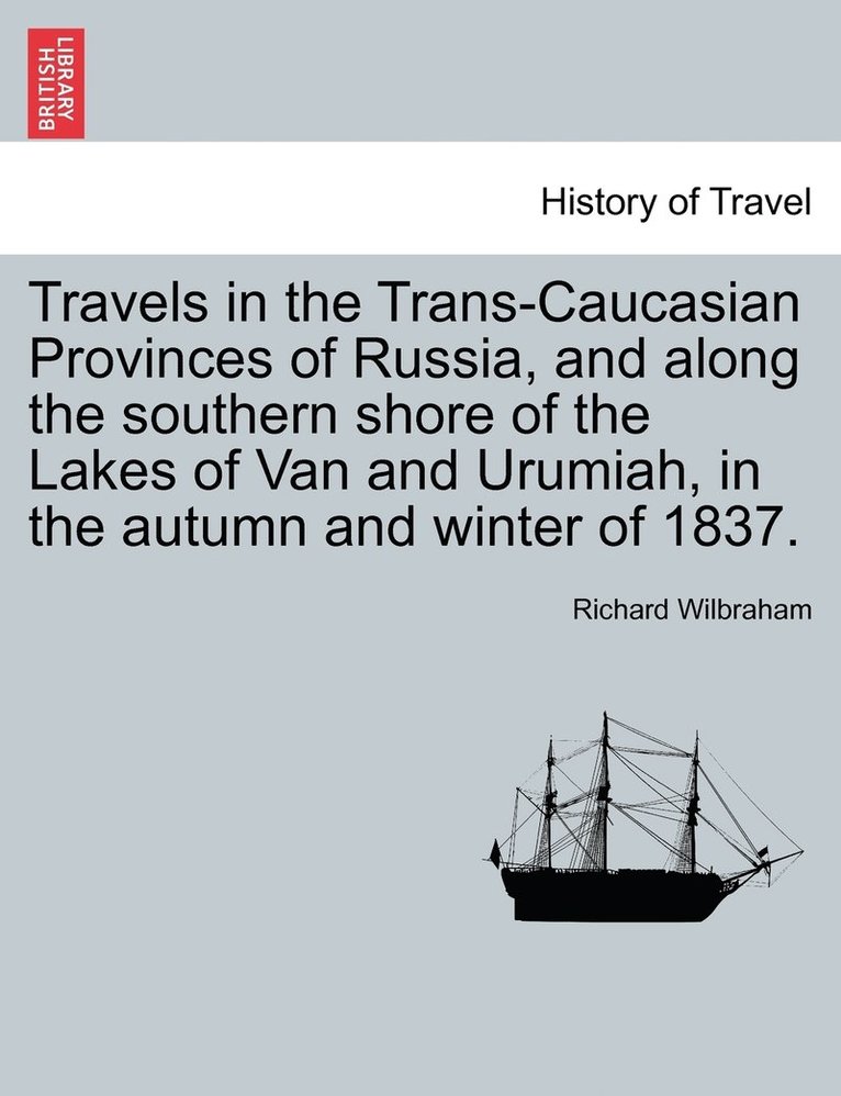 Travels in the Trans-Caucasian Provinces of Russia, and along the southern shore of the Lakes of Van and Urumiah, in the autumn and winter of 1837. 1