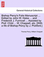 bokomslag Bishop Percy's Folio Manuscript ... Edited by John W. Hales ... and Frederick J. Furnivall ... Assisted by Prof. Child ... W. Chappell, Etc. [With a Life of Bishop Percy by J. Pickford.]