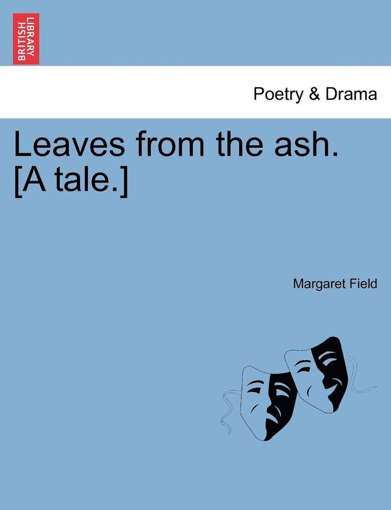 Leaves from the Ash. [A Tale.] 1