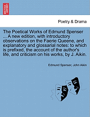 Edmund Spenser, John Aikin - The Poetical Works of Edmund Spenser ... a New Edition, with Introductory Observations on the Faerie Queene, and Explanatory and Glossarial Notes: To, Häftad